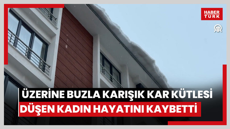 Üzerine buzla karışık kar kütlesi düşen kadın hayatını kaybetti