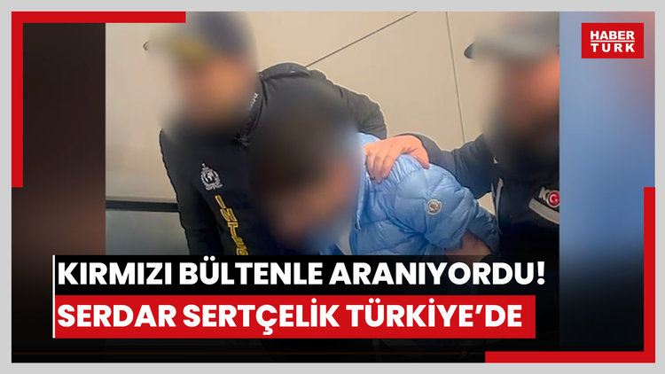 Kırmızı bültenle aranıyordu! Serdar Sertçelik Türkiye'ye getirildi