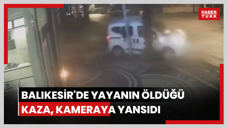 Balıkesir'de yayanın öldüğü kaza kamerada