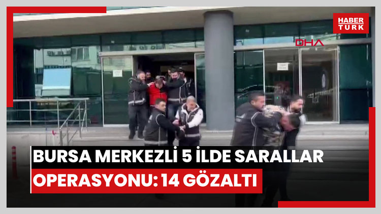 Bursa merkezli 5 ilde 'Sarallar' operasyonu; 14 gözaltı