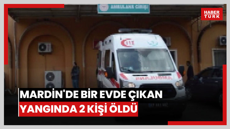 Mardin'de bir evde çıkan yangında 2 kişi öldü, 2 kişi ağır yaralandı