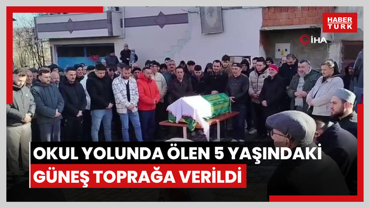 Okul yolunda ölen 5 yaşındaki Güneş toprağa verildi