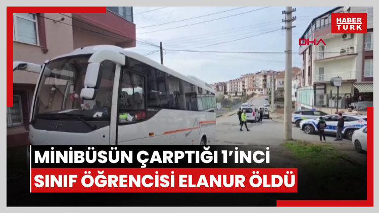 Okul çıkışı servis midibüsünün çarptığı 1'inci sınıf öğrencisi Elanur öldü