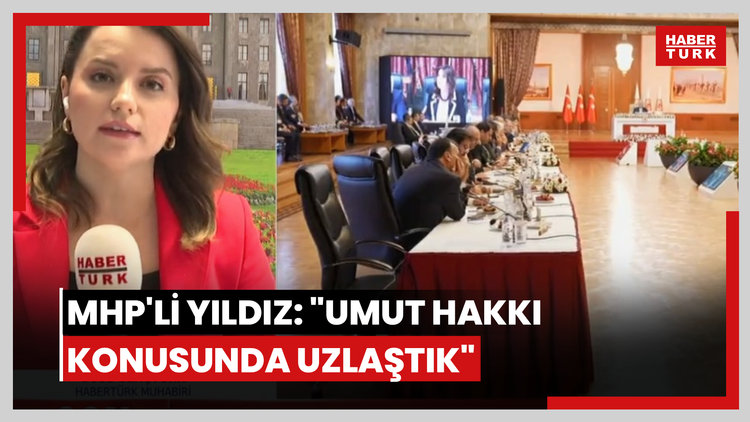 MHP'li Yıldız: "Umut Hakkı konusunda uzlaştık"