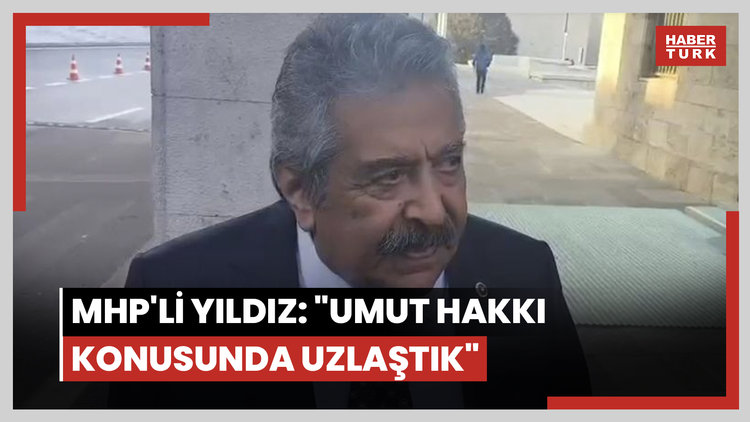 MHP'li Yıldız: "Umut Hakkı konusunda uzlaştık"