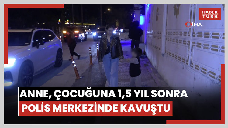 Anne, çocuğuna 1,5 yıl sonra polis merkezinde kavuştu