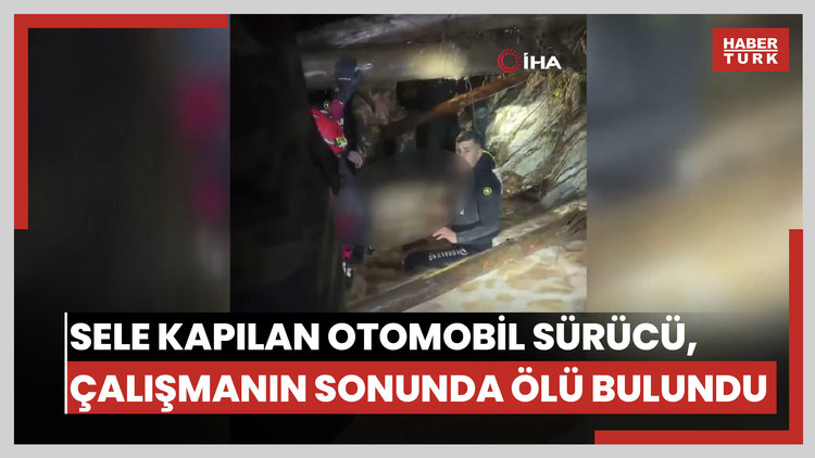 Sele kapılan otomobil sürücü, 3 saatlik çalışmanın sonunda ölü olarak bulundu
