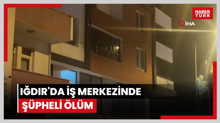 Iğdır'da iş merkezinde şüpheli ölüm