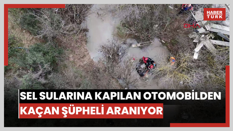 Sel sularına kapılan otomobilden kaçan şüpheli aranıyor