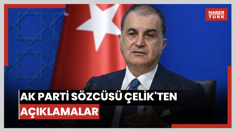 AK Parti Sözcüsü Çelik'ten açıklamalar