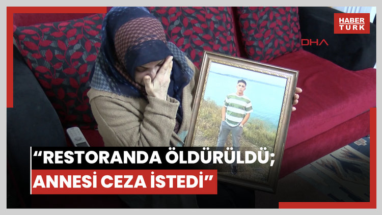 Arkadaşları ile gittiği restoranda öldürüldü; annesi, suçluların cezalandırılmasını istedi