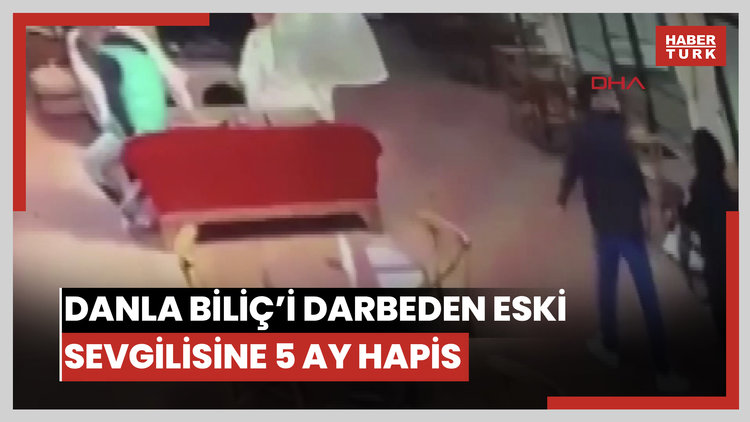 Danla Biliç'i darbeden eski sevgilisine 5 ay hapis