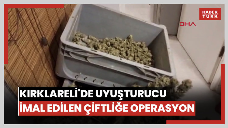 Kırklareli'de uyuşturucu imal edilen çiftliğe operasyon