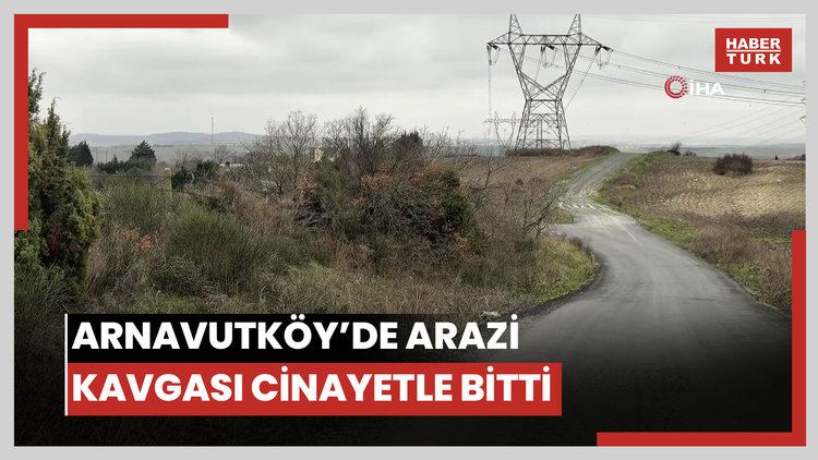 Kayıp başvurusu cinayeti ortaya çıkardı: Arnavutköy'de arazi anlaşmazlığı kanlı bitti