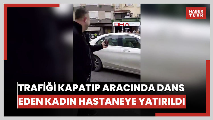 Bebek'te trafiği kapatıp aracında dans eden kadın hastaneye yatırıldı