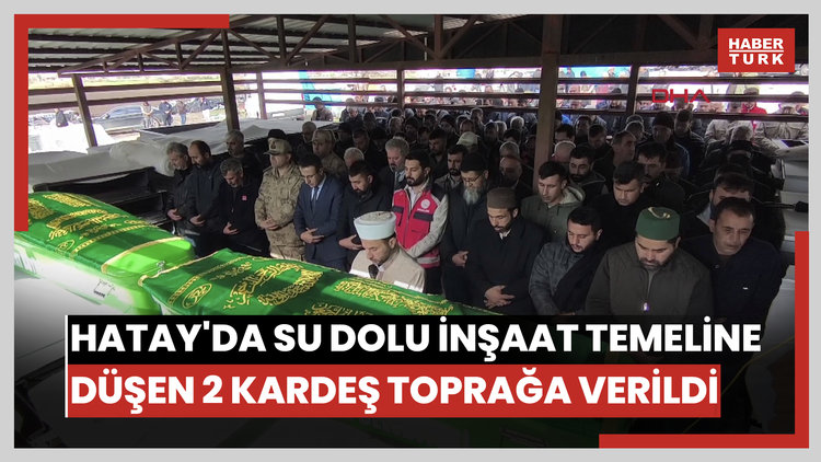 Hatay'da su dolu inşaat temeline düşen 2 kardeş toprağa verildi