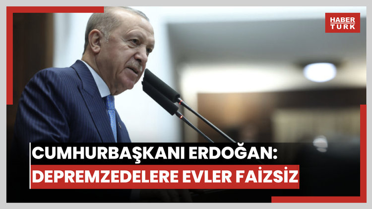 Cumhurbaşkanı Erdoğan: Depremzedelere evler faizsiz olacak