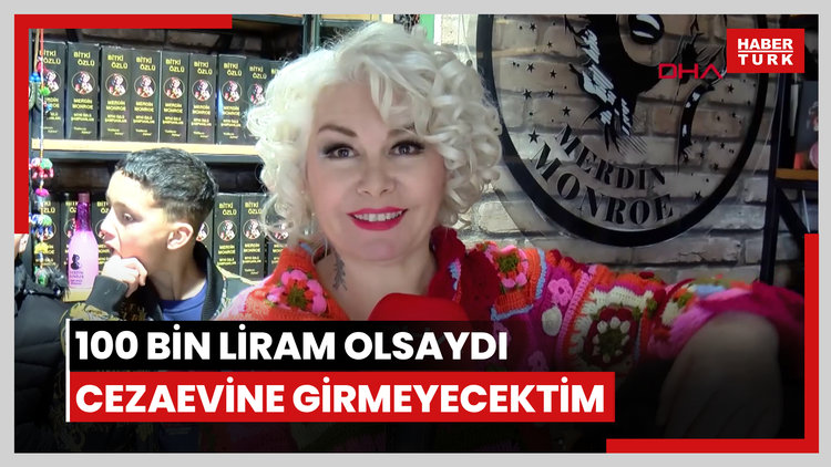 Tahliye edilen 'Mardinli Marilyn Monroe': 100 bin liram olsaydı cezaevine girmeyecektim