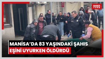 Manisa’da 83 yaşındaki şahıs eşini uyurken öldürdü