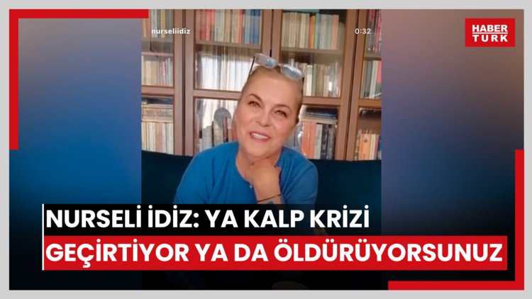 Nurseli İdiz: Ya kalp krizi geçirtiyorsunuz ya da öldürüyorsunuz