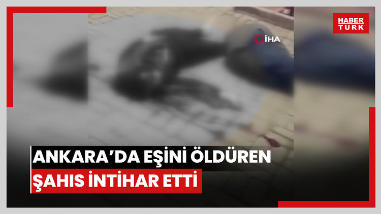 Ankara'da boşanma aşamasındaki eşini öldüren şahıs kendi silahıyla intihar etti