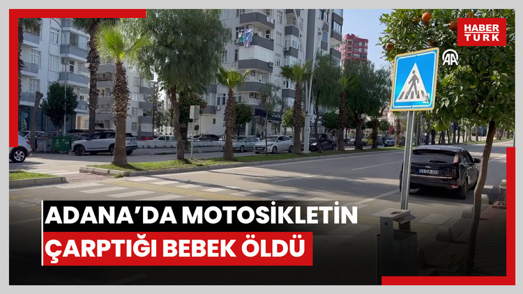 Adanada yaya geçidinde motosikletin çarptığı bebek arabasındaki bebek hayatını kaybetti