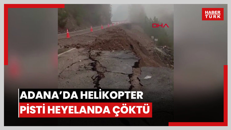 Adana'da helikopter pisti olarak kullanılan alan, heyelanda çöktü