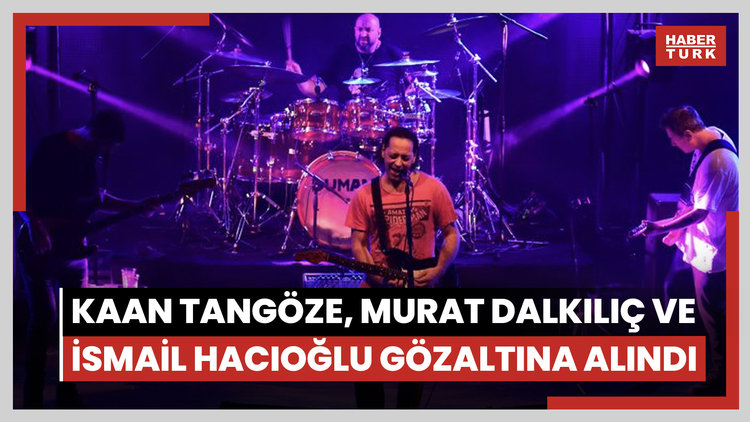 Kaan Tangöze, Murat Dalkılıç ve İsmail Hacıoğlu gözaltına alındı