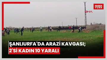 Şanlıurfa'da arazi kavgası; 2'si kadın 10 yaralı