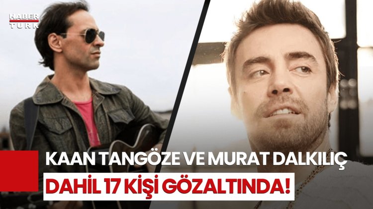 Ünlülere Uyuşturucu Operasyonu: Murat Dalkılıç ve Kaan Tangöze Gözaltında!
