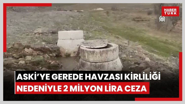ASKİ'ye Gerede Havzası kirliliği nedeniyle 2 milyon lira ceza.