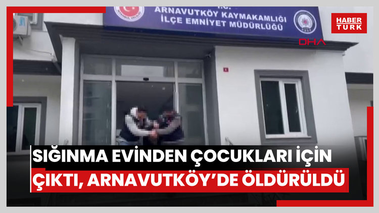 Sığınma evinden çocukları için çıktı, Arnavutköy'de öldürüldü