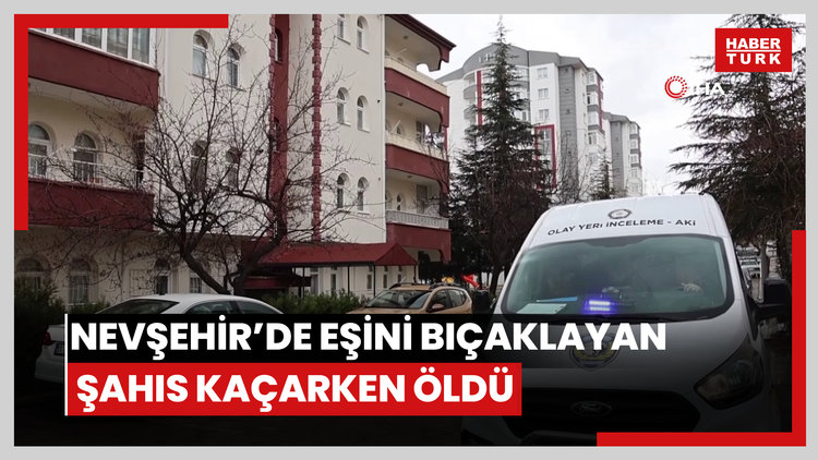Nevşehir'de eşini bıçaklayan şahıs kaçarken öldü