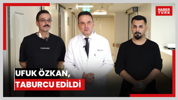 Ufuk Özkan, taburcu edildi