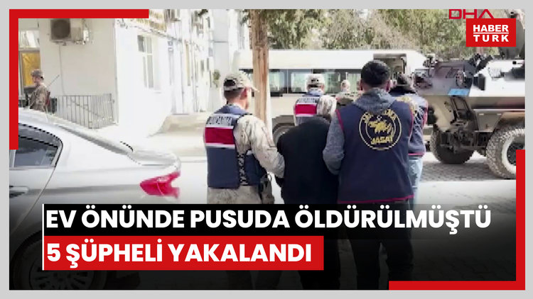 Evinin önündeki pusuda öldürülmüştü; 5 şüpheli yakalandı