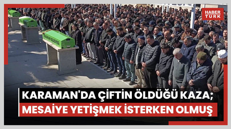 Karaman'da çiftin öldüğü kaza; mesaiye yetişmek isterken olmuş
