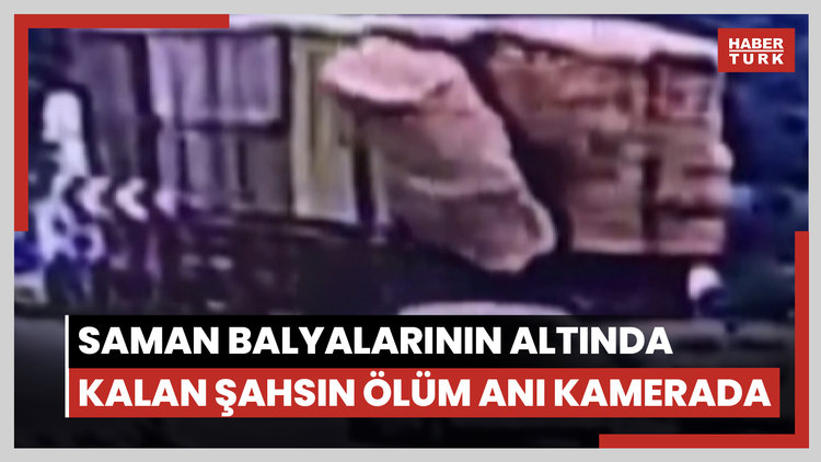 Saman balyalarının altında kalan şahsın ölüm anı kamerada