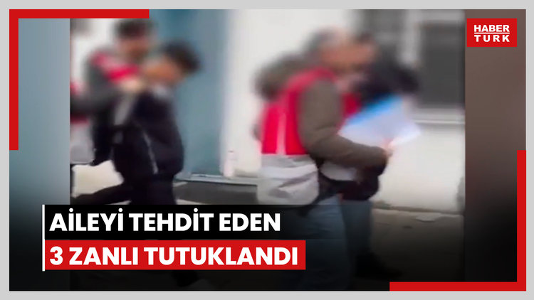 Aileyi tehdit eden 3 zanlı tutuklandı