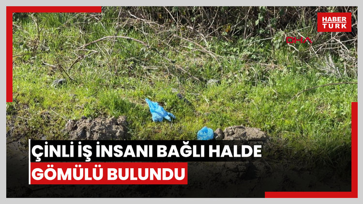 Çinli iş insanının cesedi elleri ve ayakları bağlı toprağa gömülü bulundu
