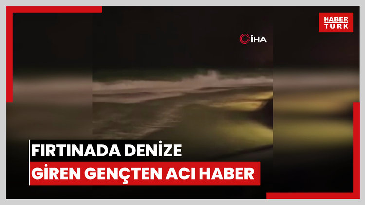 Fırtınalı havada denize giren genç adamdan acı haber 7 gün sonra geldi