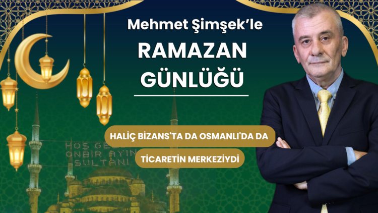 Haliç Bizans'ta da Osmanlı'da da ticaretin merkeziydi