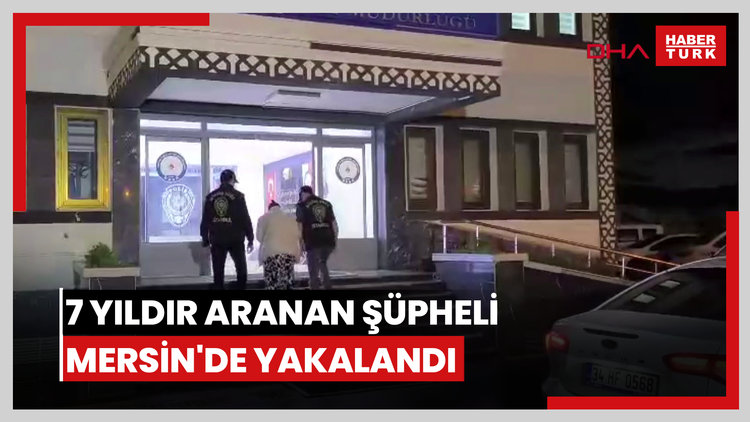 17 yıl hapis cezası bulunan ve 7 yıldır aranan şüpheli Mersin'de yakalandı