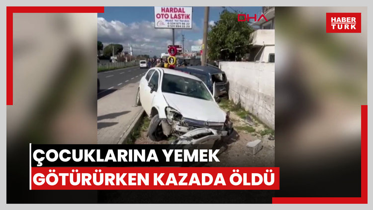 3 çocuk annesi, çocuklarına yemek götürürken kazada öldü