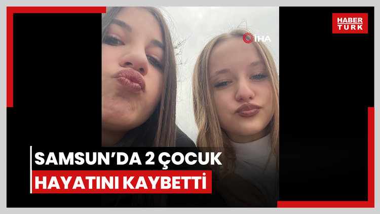 Samsun'da 13 yaşındaki 2 kız çocuğunun öldüğü kazanın görüntüleri ortaya çıktı