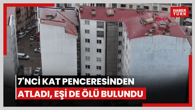 Evinin 7'nci kat penceresinden atladı, eşi de ölü bulundu