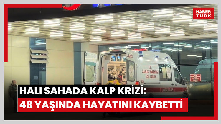 Halı sahada kalp krizi: 48 yaşında hayatını kaybetti