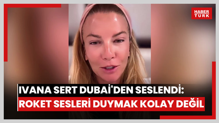 Ivana Sert Dubai'den seslendi: Roket sesleri duymak kolay değil