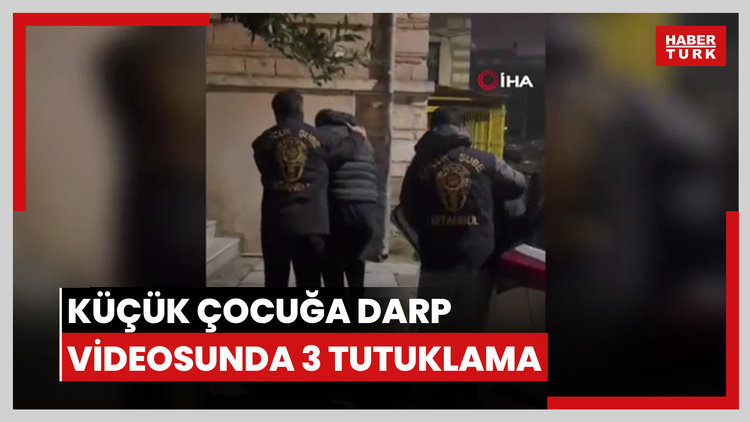 Küçük yaşta çocuğun darp edildiği videoya ilişkin 3 kişi tutuklandı