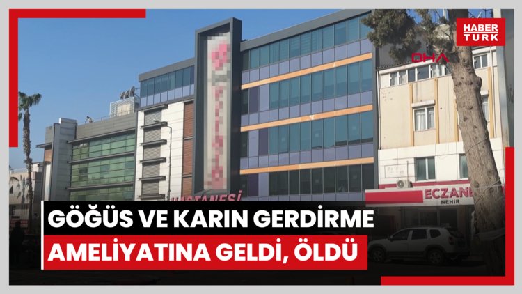 Göğüs ve karın gerdirme ameliyatına geldiği Antalya'da öldü