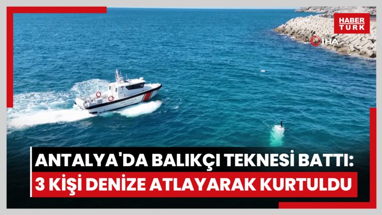Antalya'da balıkçı teknesi battı: 3 kişi son anda denize atlayarak kurtuldu